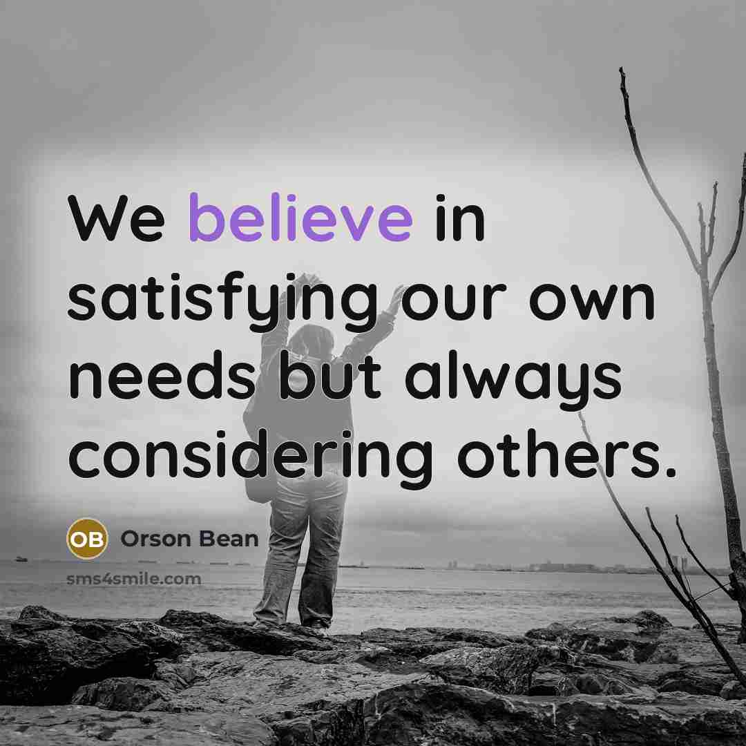 “We believe in satisfying our own needs but always considering others.” quote by Orson Bean