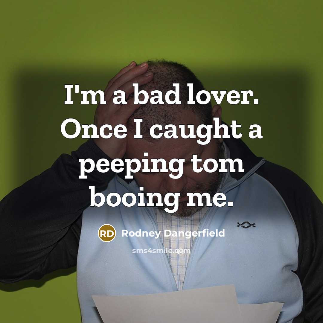 “I'm a bad lover. Once I caught a peeping tom booing me.” quote by Rodney Dangerfield