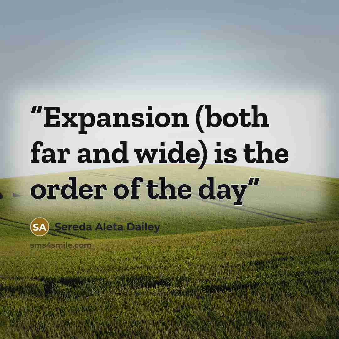 “Expansion (both far and wide) is the order of the day” quote by Sereda Aleta Dailey