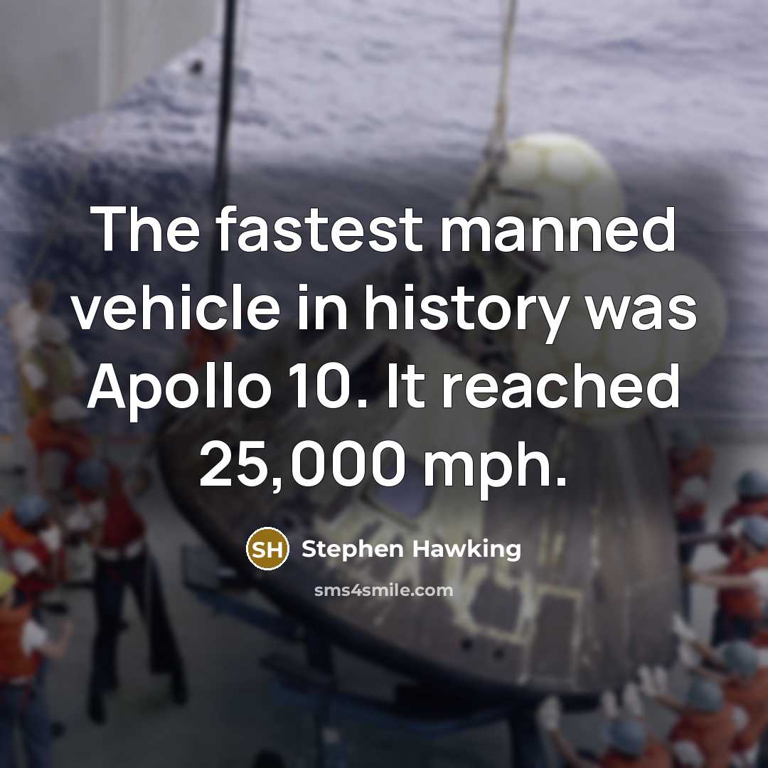“The fastest manned vehicle in history was Apollo 10. It reached 25,000 mph.” quote by Stephen Hawking