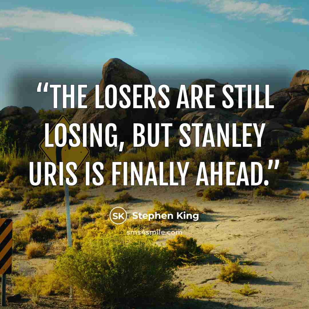 “THE LOSERS ARE STILL LOSING, BUT STANLEY URIS IS FINALLY AHEAD.” quote by Stephen King