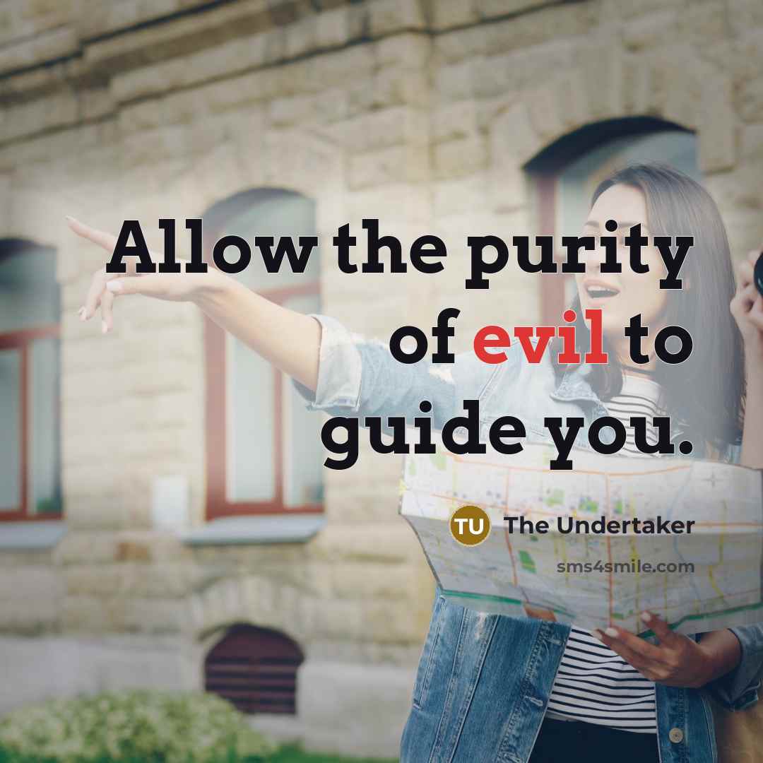 “Allow the purity of evil to guide you.” quote by The Undertaker