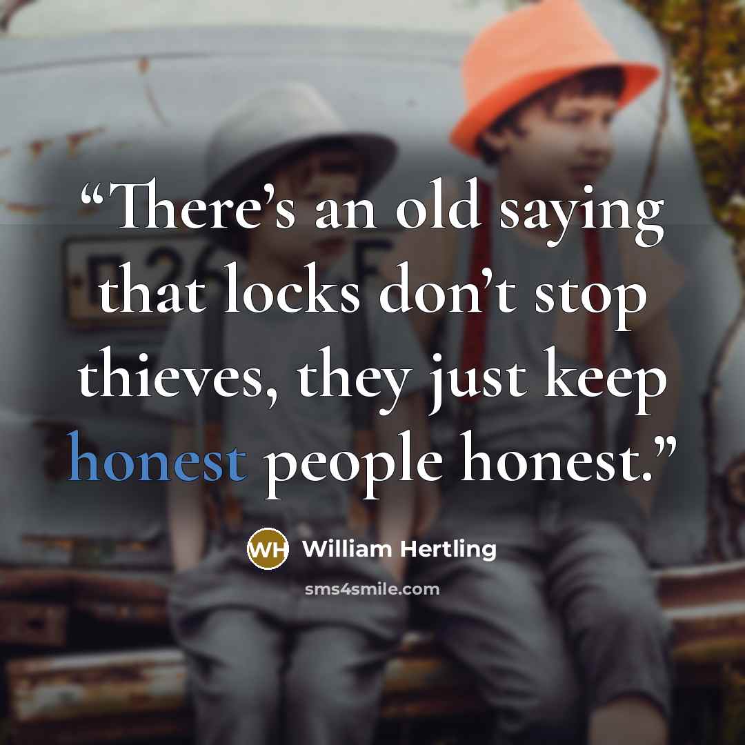 “There’s an old saying that locks don’t stop thieves, they just keep honest people honest.” quote by William Hertling
