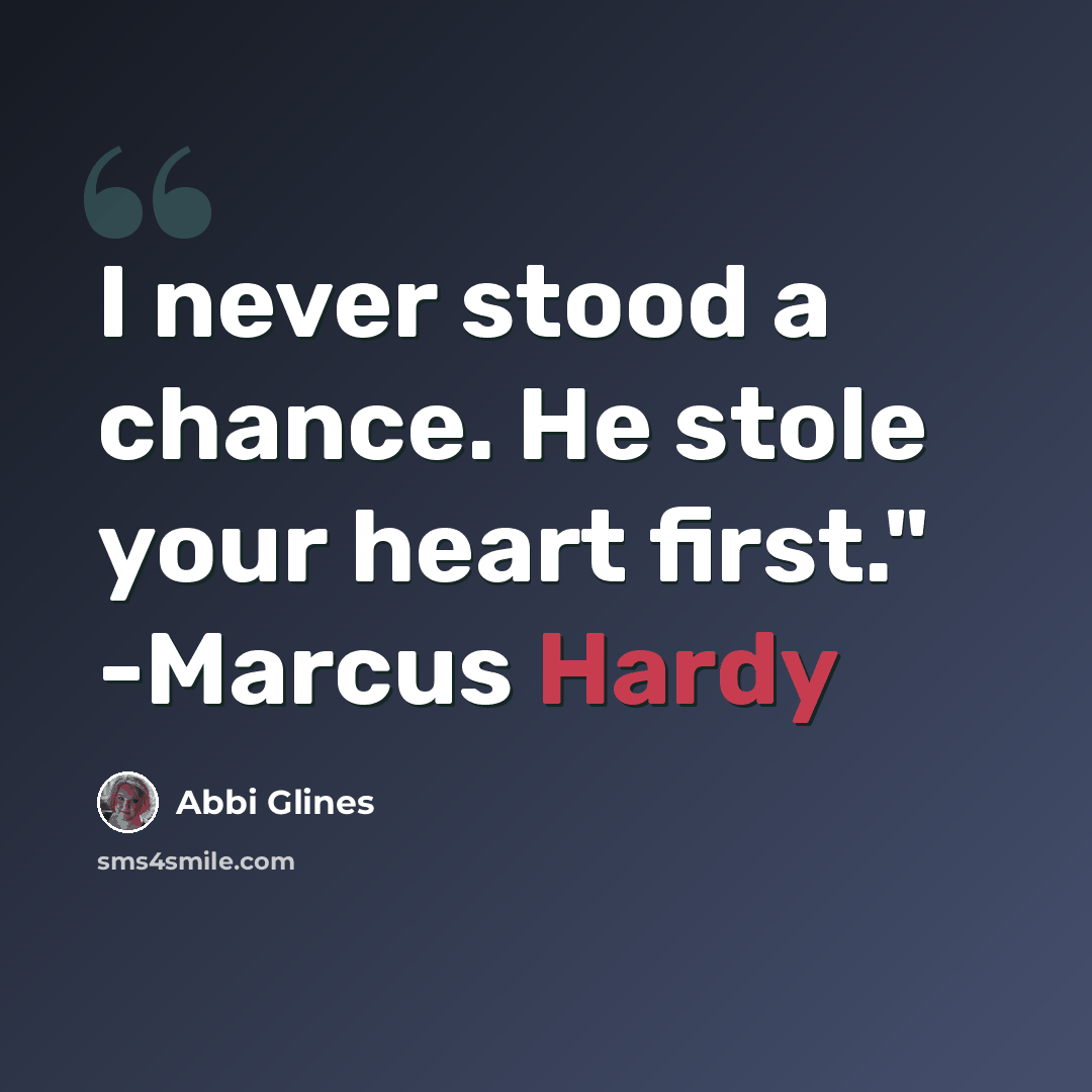 “I never stood a chance. He stole your heart first." -Marcus Hardy” quote by Abbi Glines