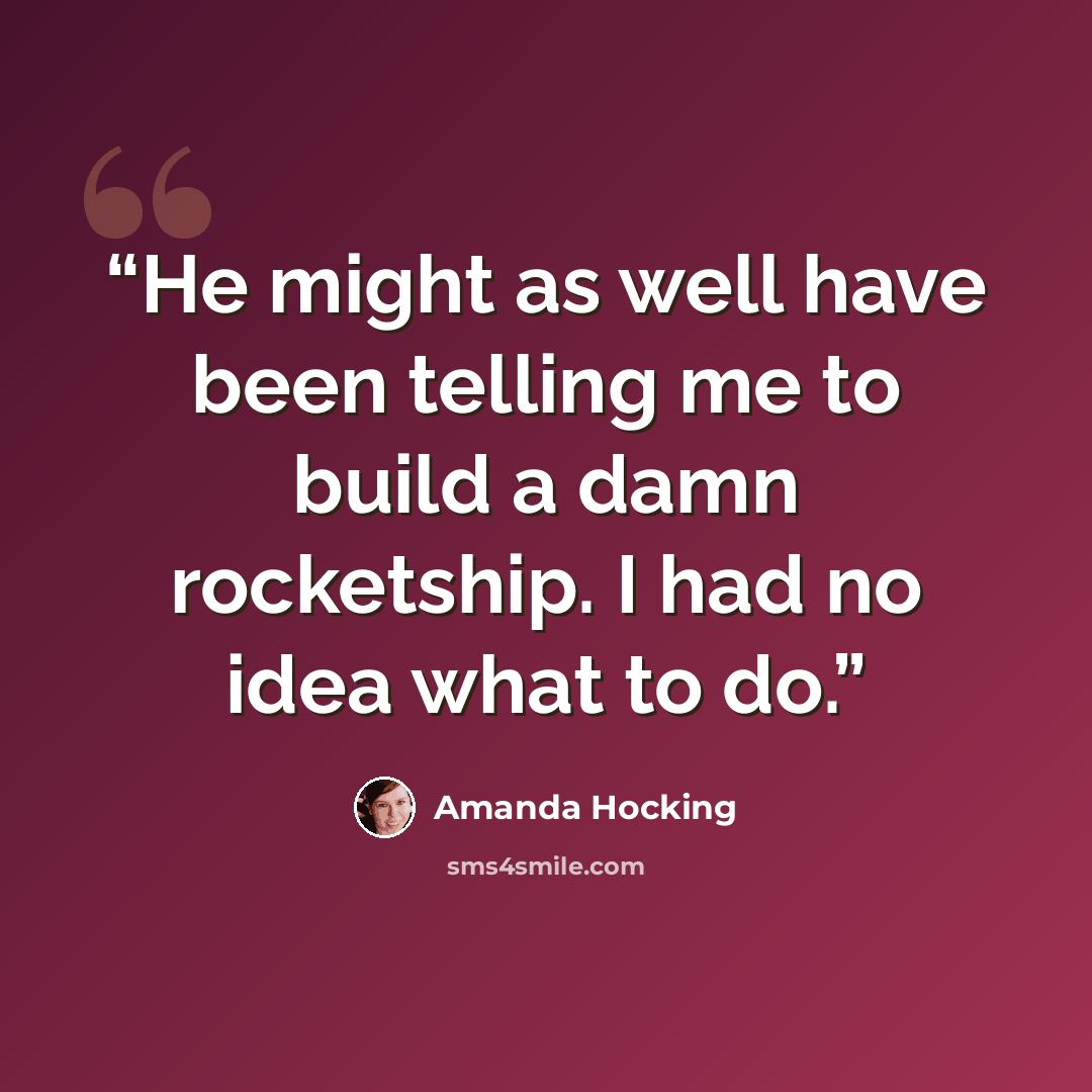“He might as well have been telling me to build a damn rocketship. I had no idea what to do.” quote by Amanda Hocking