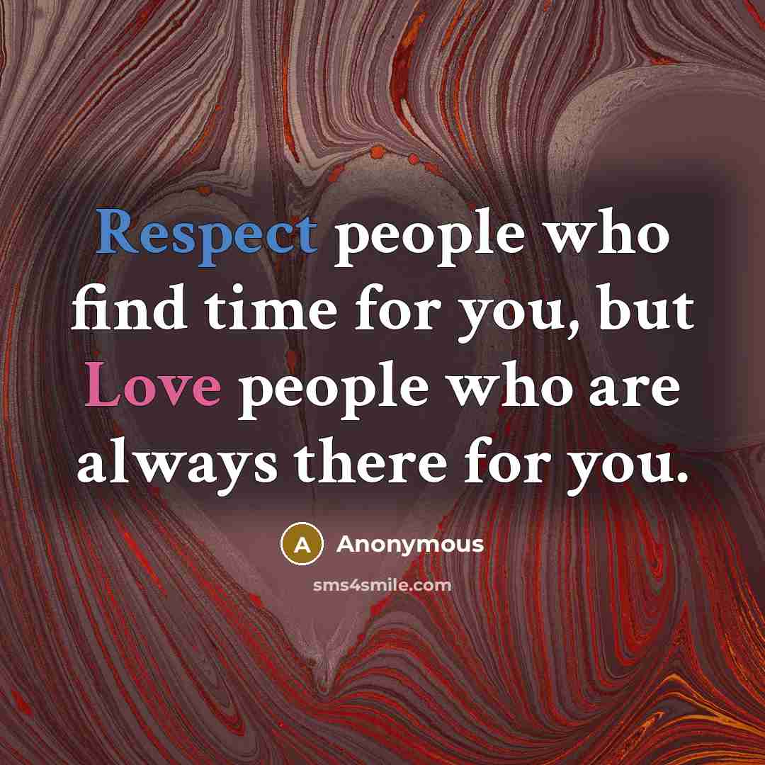 “Respect people who find time for you, but Love people who are always there for you.” quote by Anonymous