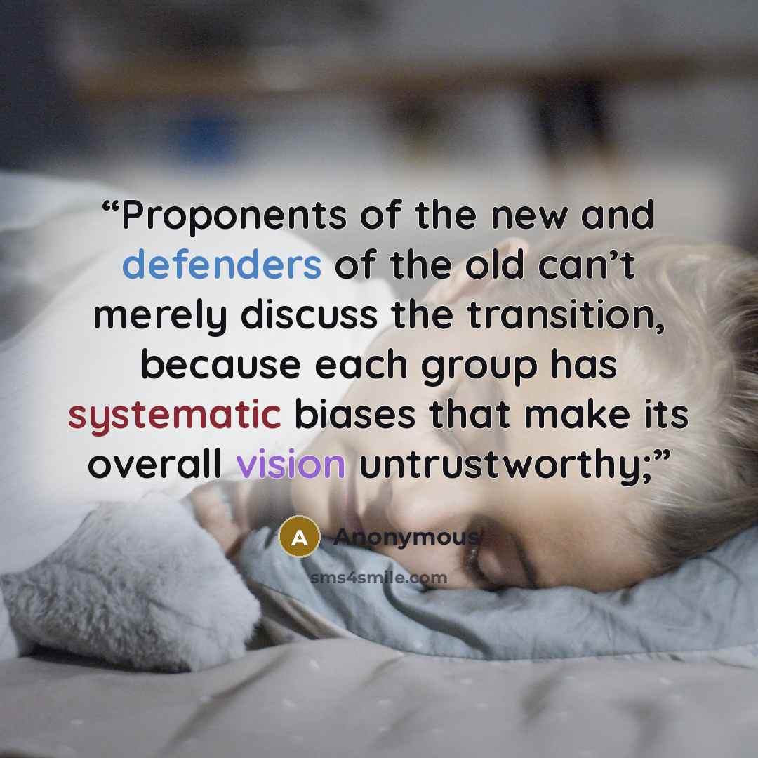 “Proponents of the new and defenders of the old can’t merely discuss the transition, because each group has systematic biases that make its overall vision untrustworthy;” quote by Anonymous