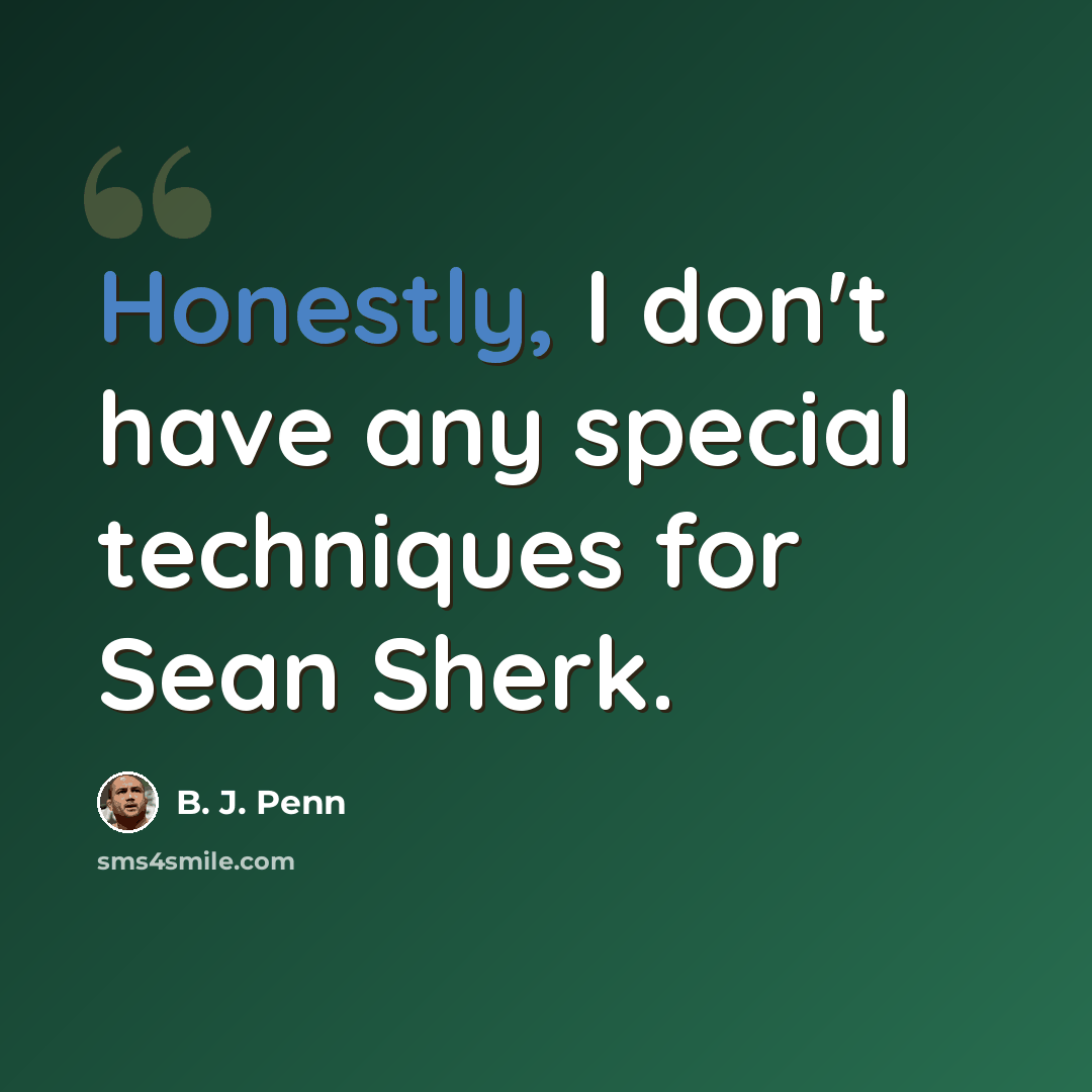 “Honestly, I don't have any special techniques for Sean Sherk.” quote by B. J. Penn
