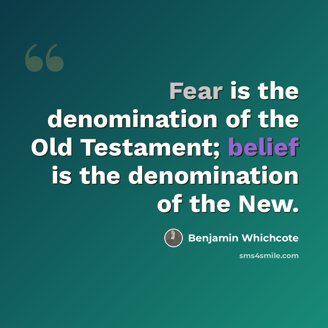 “Fear is the denomination of the Old Testament; belief is the denomination of the New.” quote by Benjamin Whichcote