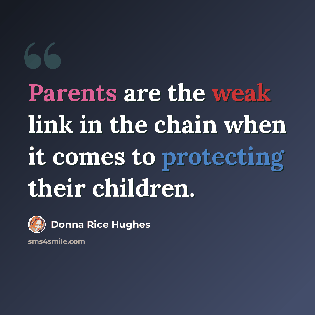 “Parents are the weak link in the chain when it comes to protecting their children.” quote by Donna Rice Hughes