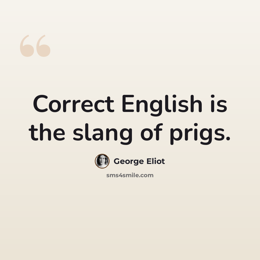 “Correct English is the slang of prigs.” quote by George Eliot