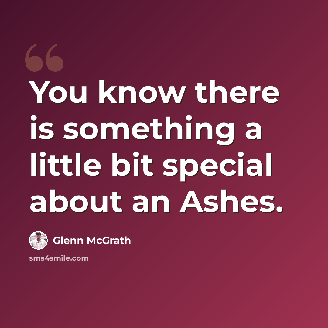 “You know there is something a little bit special about an Ashes.” quote by Glenn McGrath