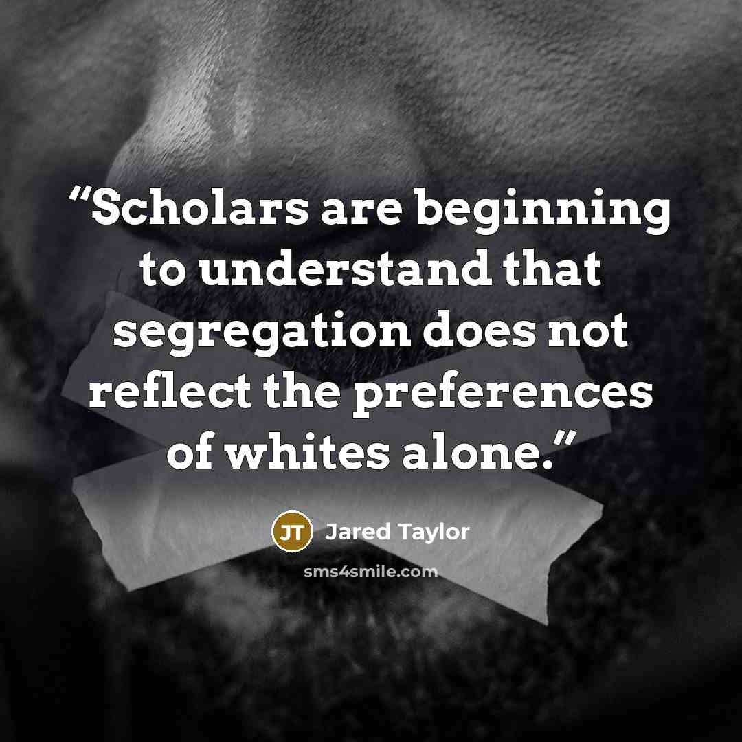 “Scholars are beginning to understand that segregation does not reflect the preferences of whites alone.” quote by Jared Taylor