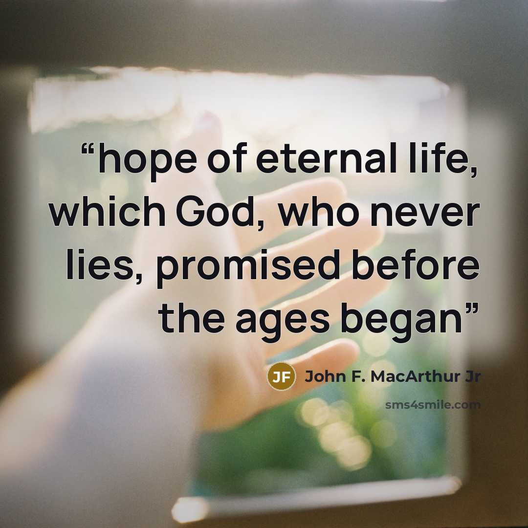 “hope of eternal life, which God, who never lies, promised before the ages began” quote by John F. MacArthur Jr