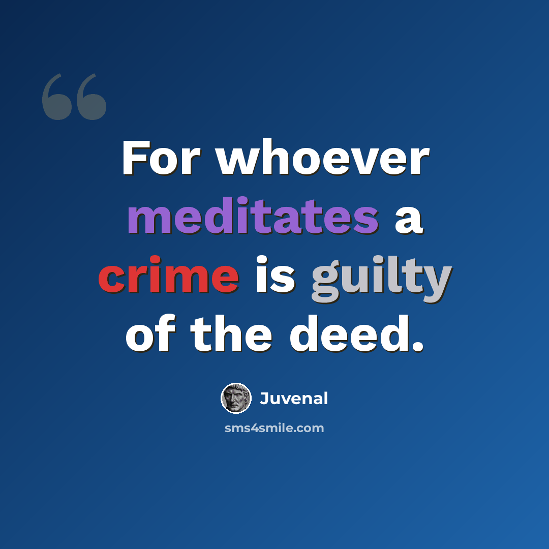 “For whoever meditates a crime is guilty of the deed.” quote by Juvenal