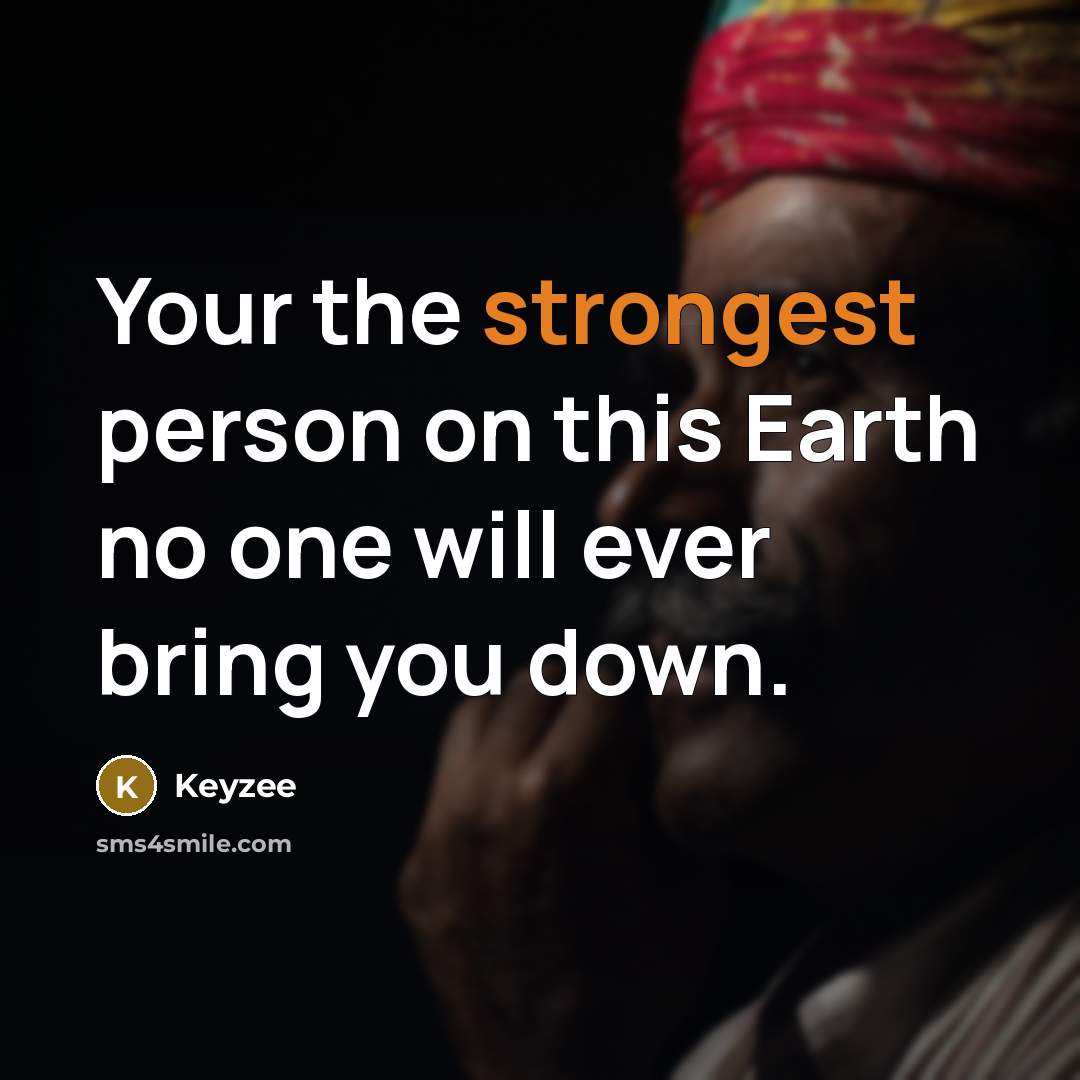 “Your the strongest person on this Earth no one will ever bring you down.” quote by Keyzee