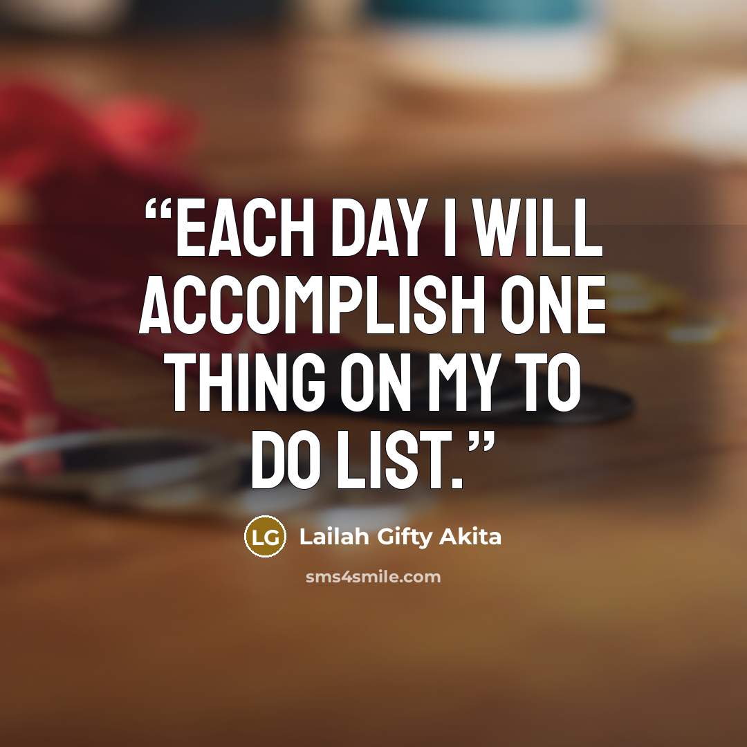 “Each day I will accomplish one thing on my to do list.” quote by Lailah Gifty Akita