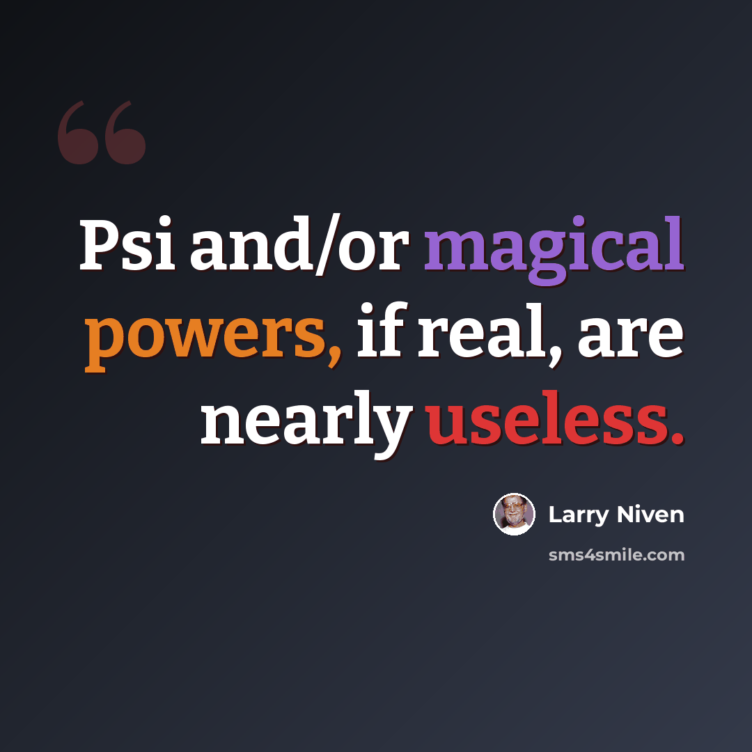 “Psi and/or magical powers, if real, are nearly useless.” quote by Larry Niven