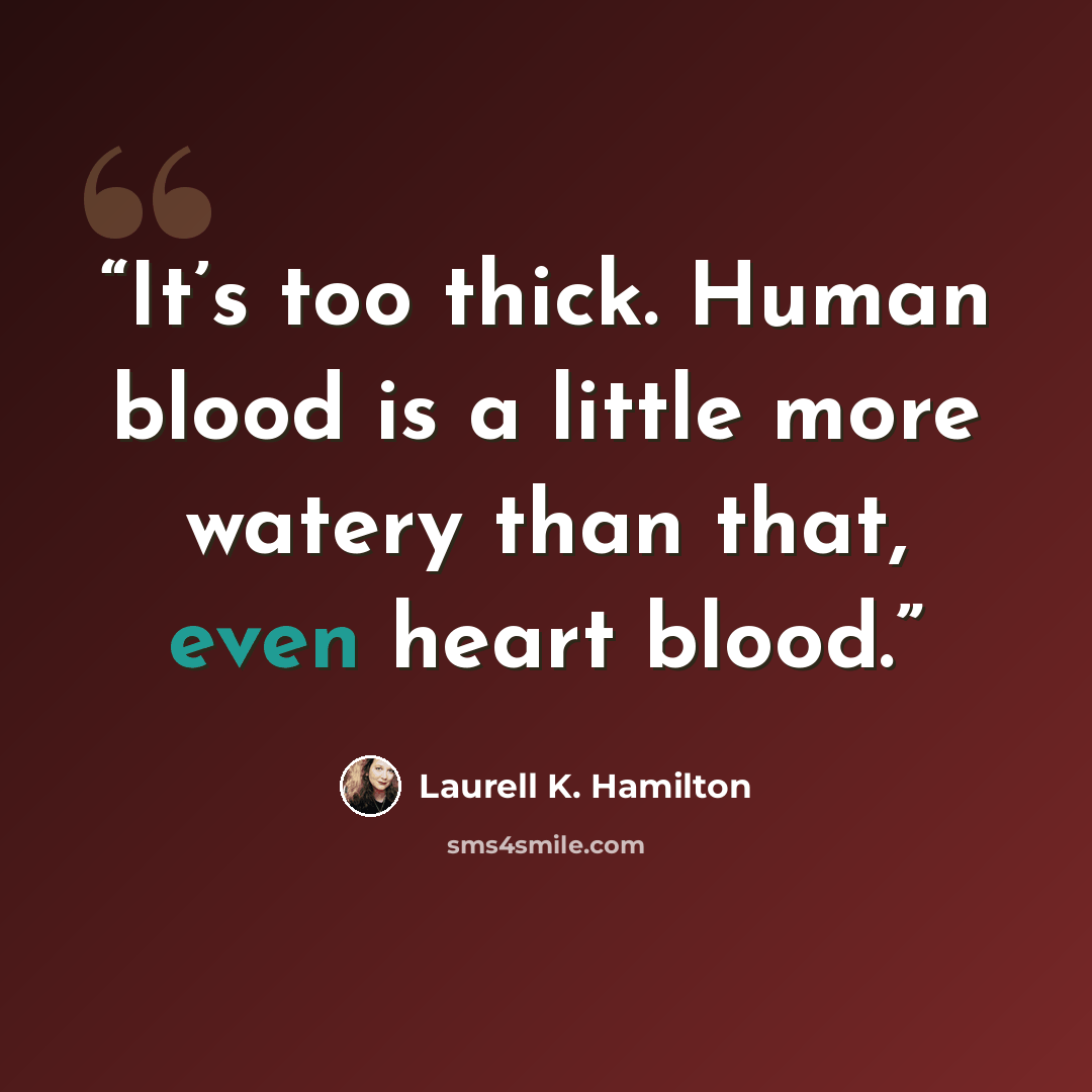 “It’s too thick. Human blood is a little more watery than that, even heart blood.” quote by Laurell K. Hamilton