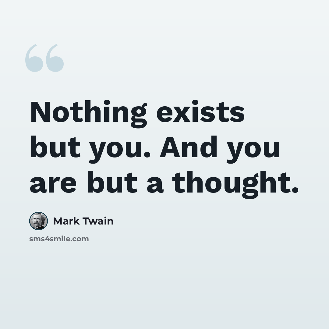 “Nothing exists but you. And you are but a thought.” quote by Mark Twain