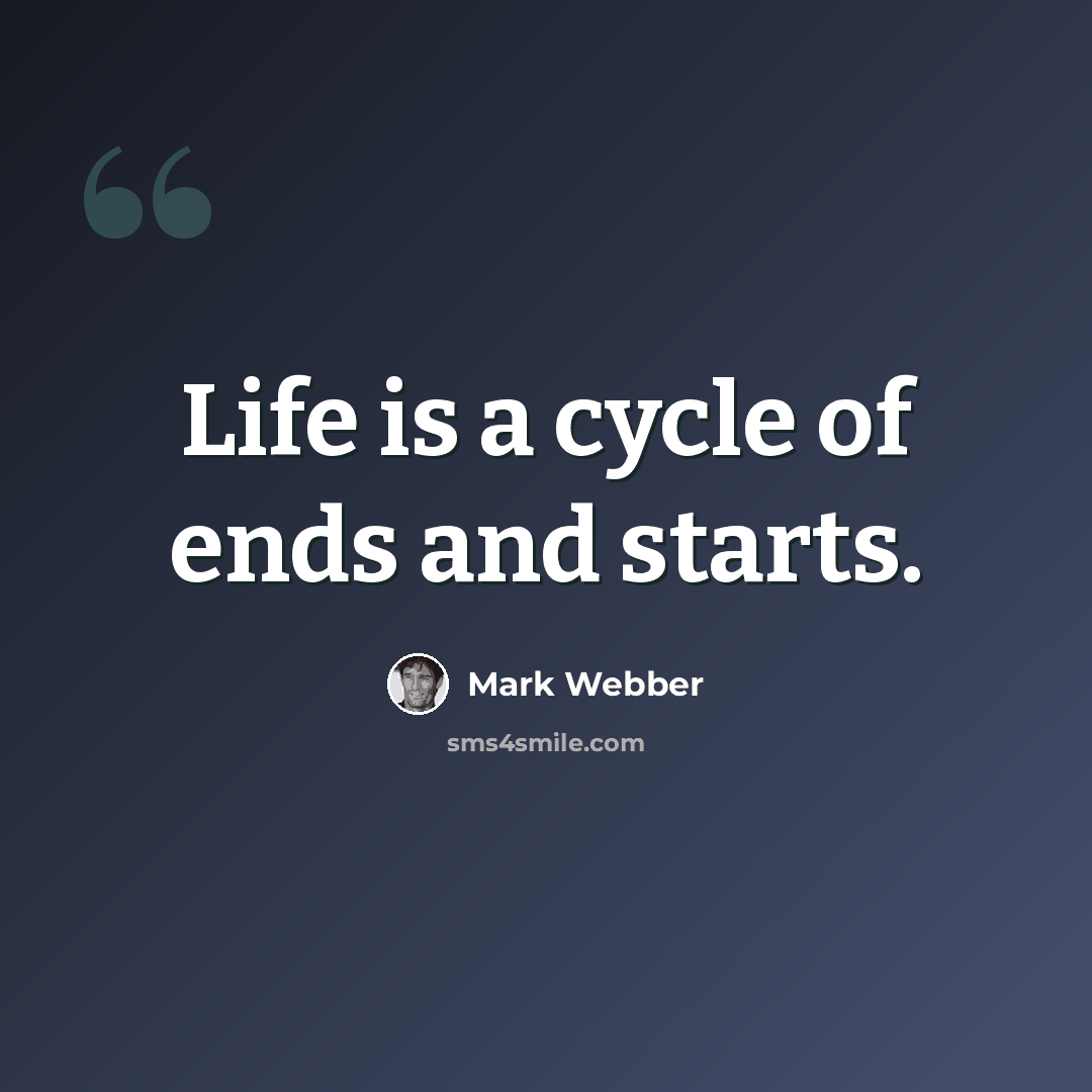 “Life is a cycle of ends and starts.” quote by Mark Webber