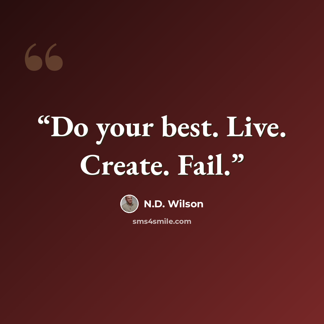 “Do your best. Live. Create. Fail.” quote by N.D. Wilson