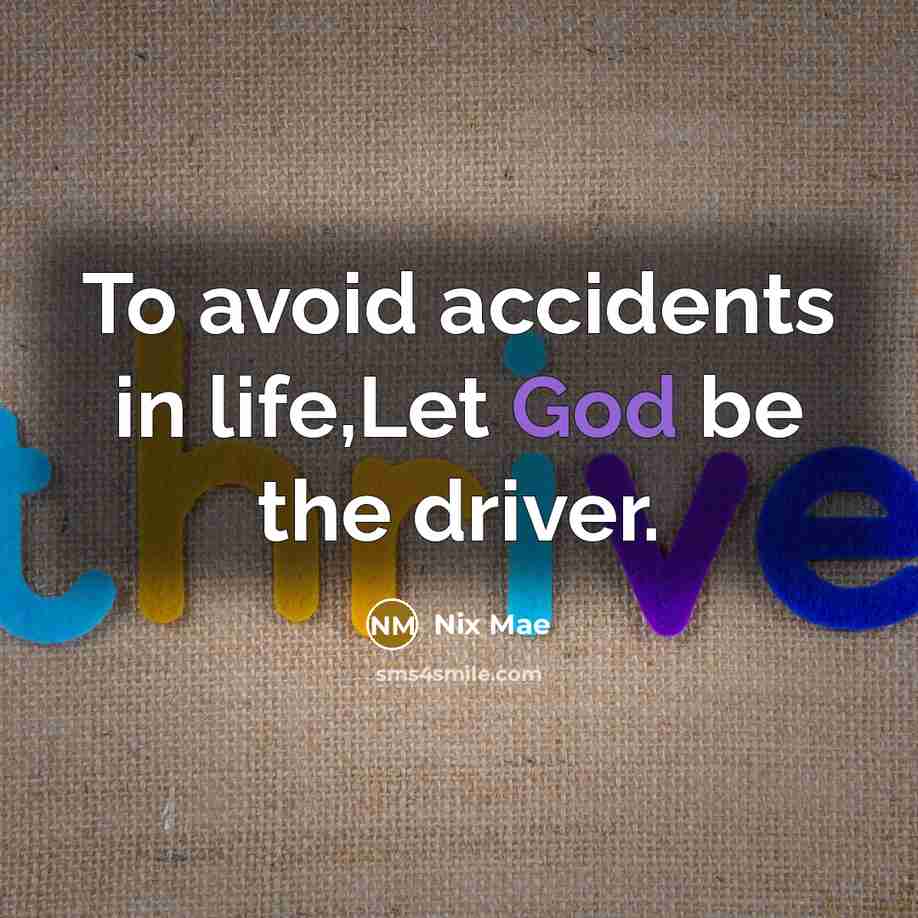 “To avoid accidents in life,Let God be the driver.” quote by Nix Mae