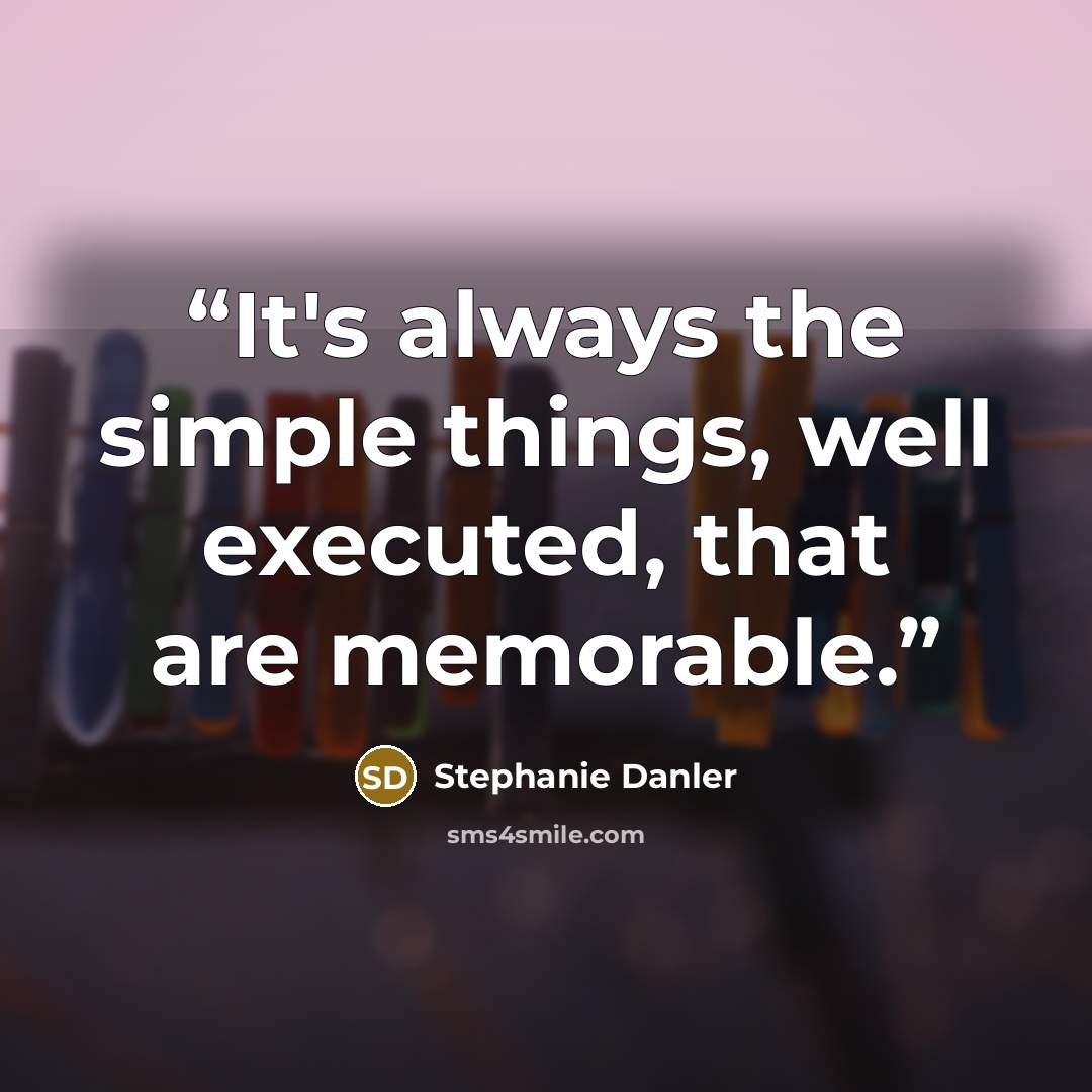 “It's always the simple things, well executed, that are memorable.” quote by Stephanie Danler