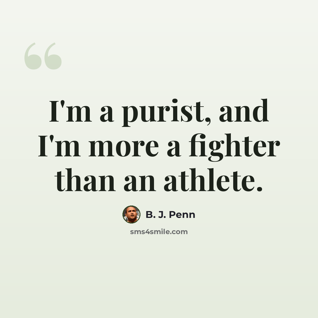 “I'm a purist, and I'm more a fighter than an athlete.” quote by B. J. Penn