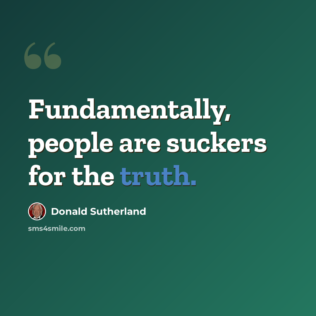 “Fundamentally, people are suckers for the truth.” quote by Donald Sutherland