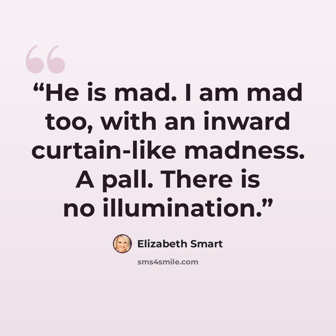 “He is mad. I am mad too, with an inward curtain-like madness. A pall. There is no illumination.” quote by Elizabeth Smart