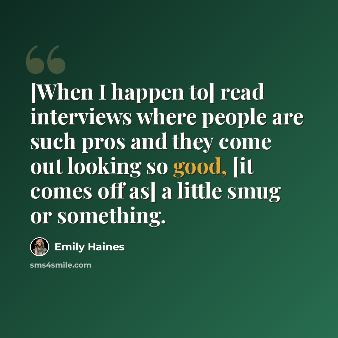 “[When I happen to] read interviews where people are such pros and they come out looking so good, [it comes off as] a little smug or something.” quote by Emily Haines