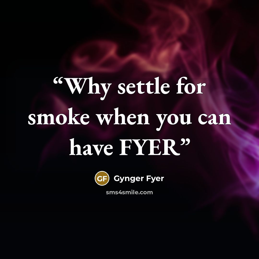 “Why settle for smoke when you can have FYER” quote by Gynger Fyer