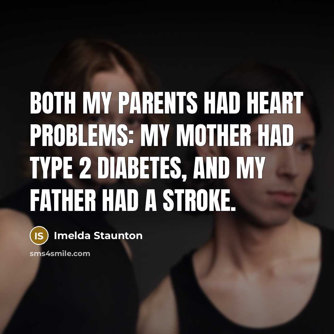 “Both my parents had heart problems: my mother had type 2 diabetes, and my father had a stroke.” quote by Imelda Staunton