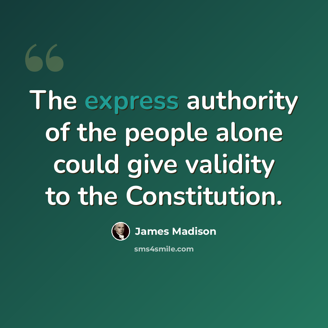 “The express authority of the people alone could give validity to the Constitution.” quote by James Madison