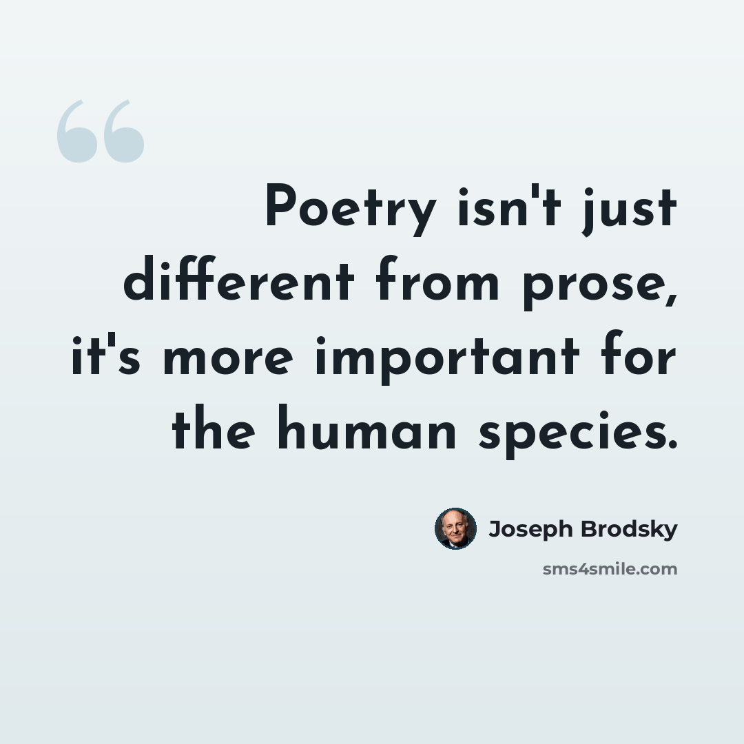 “Poetry isn't just different from prose, it's more important for the human species.” quote by Joseph Brodsky