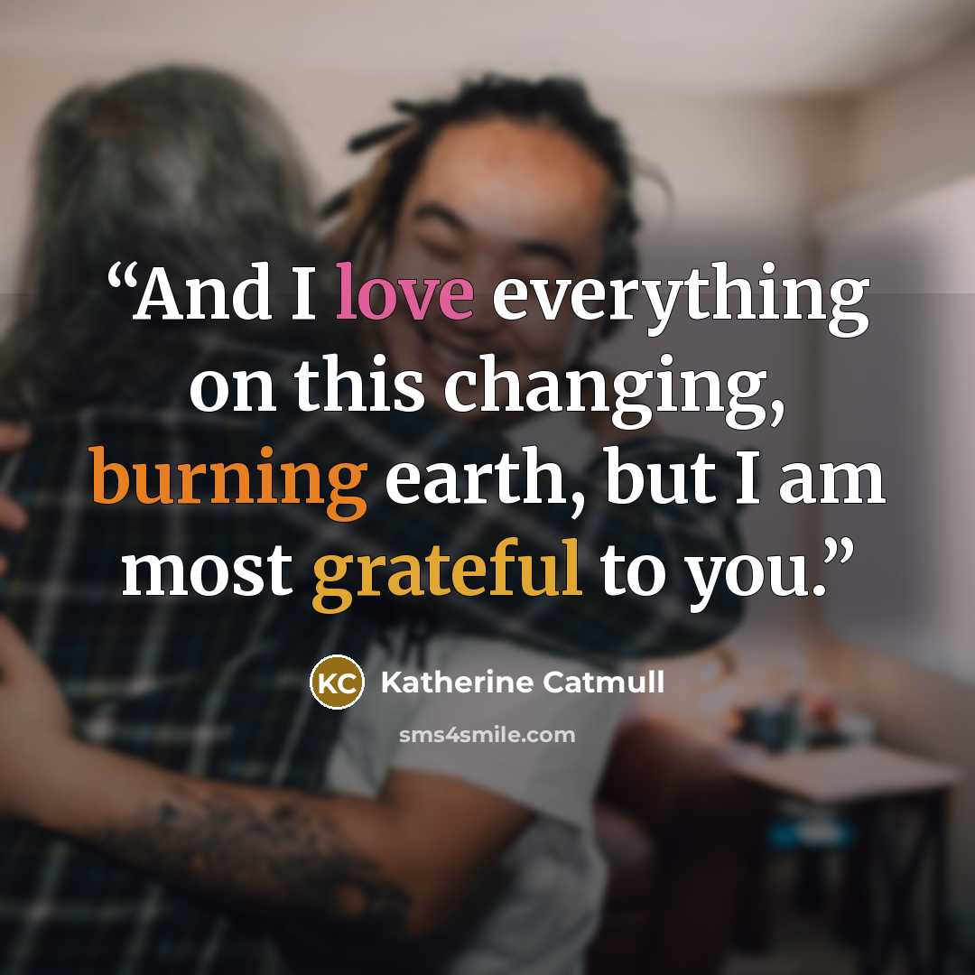 “And I love everything on this changing, burning earth, but I am most grateful to you.” quote by Katherine Catmull