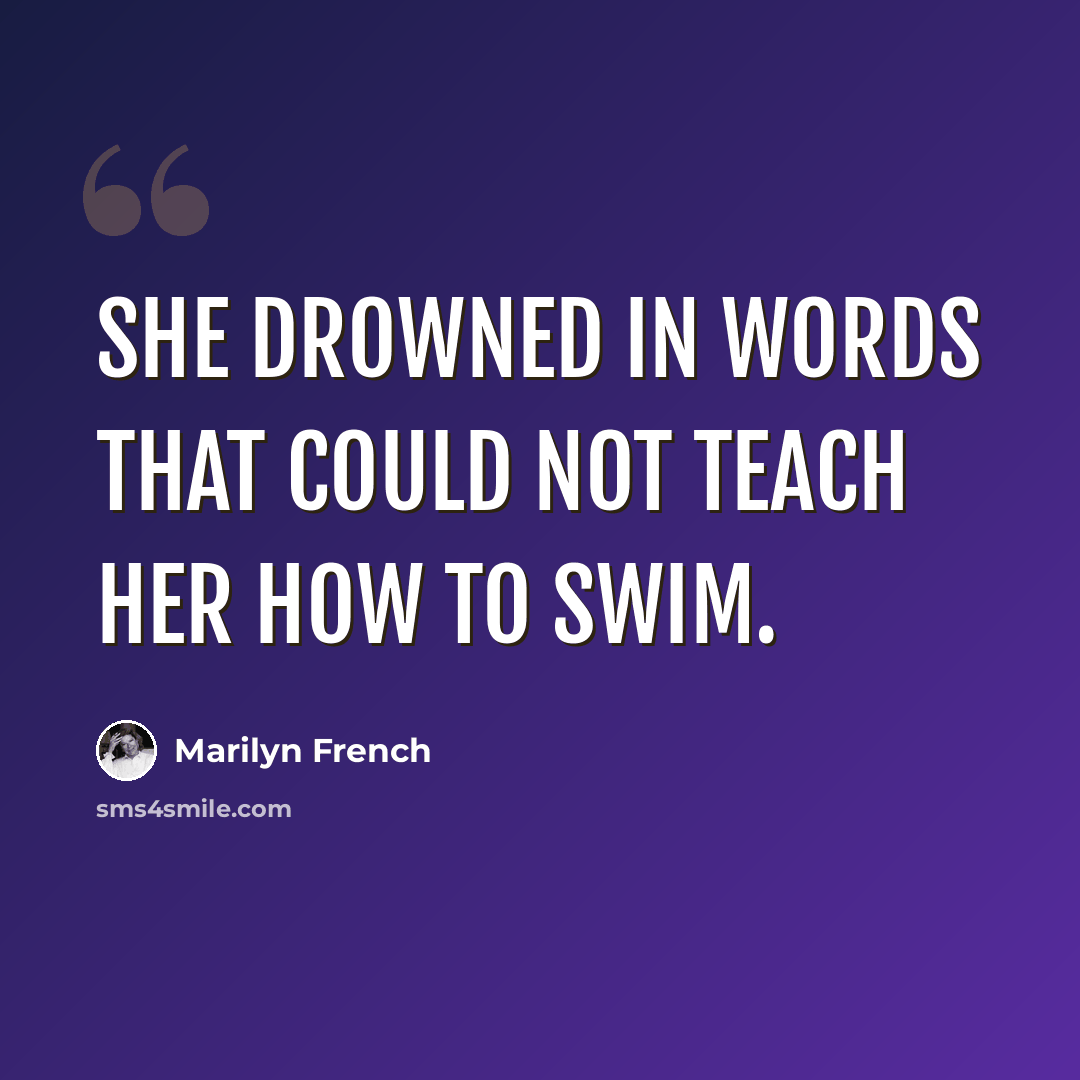 “She drowned in words that could not teach her how to swim.” quote by Marilyn French