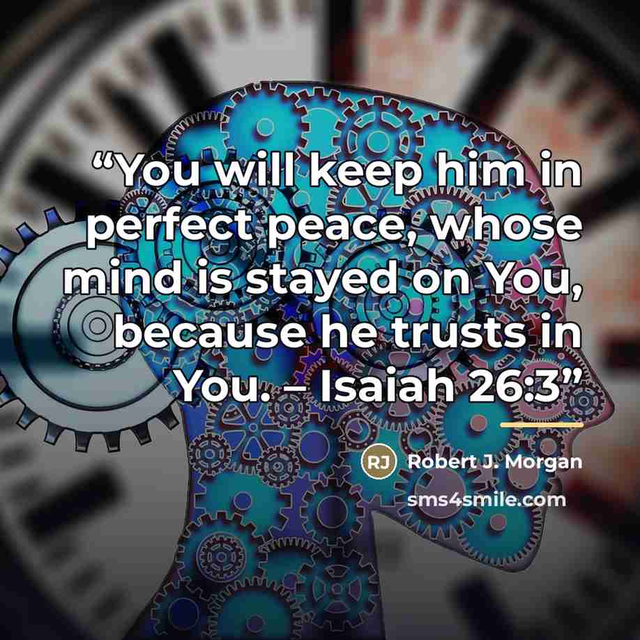 “You will keep him in perfect peace, whose mind is stayed on You, because he trusts in You. – Isaiah 26:3” quote by Robert J. Morgan