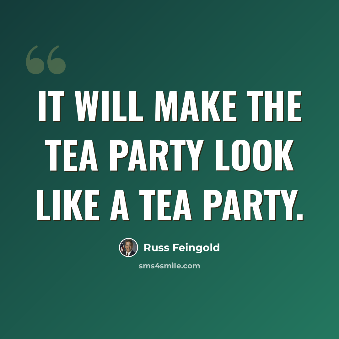 “It will make the Tea Party look like a tea party.” quote by Russ Feingold