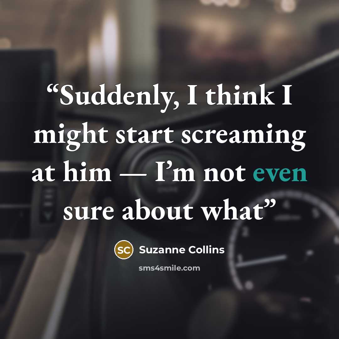 “Suddenly, I think I might start screaming at him — I’m not even sure about what” quote by Suzanne Collins