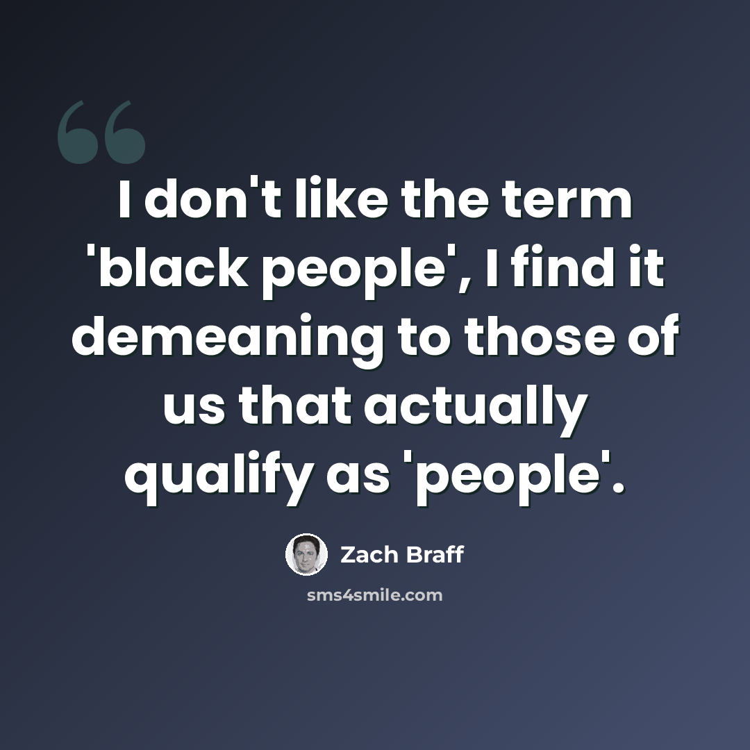 “I don't like the term 'black people', I find it demeaning to those of us that actually qualify as 'people'.” quote by Zach Braff