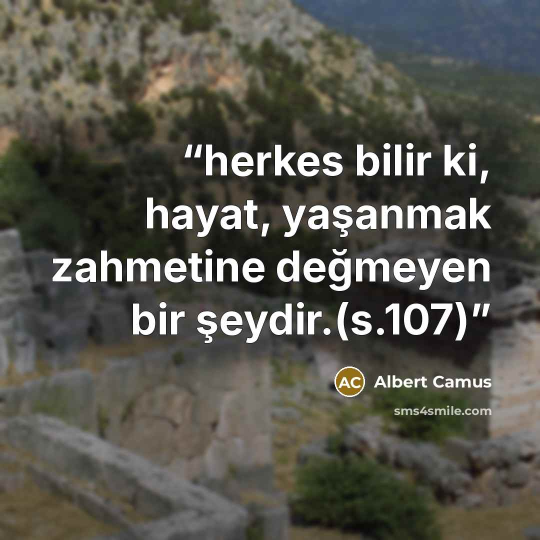 “herkes bilir ki, hayat, yaşanmak zahmetine değmeyen bir şeydir.(s.107)” quote by Albert Camus
