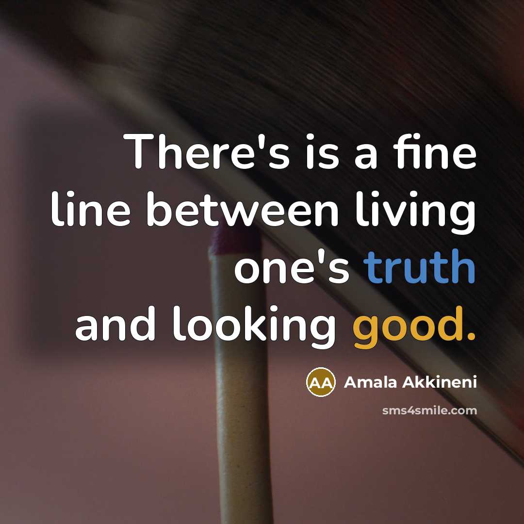 “There's is a fine line between living one's truth and looking good.” quote by Amala Akkineni