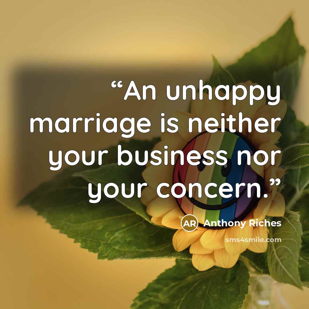 “An unhappy marriage is neither your business nor your concern.” quote by Anthony Riches