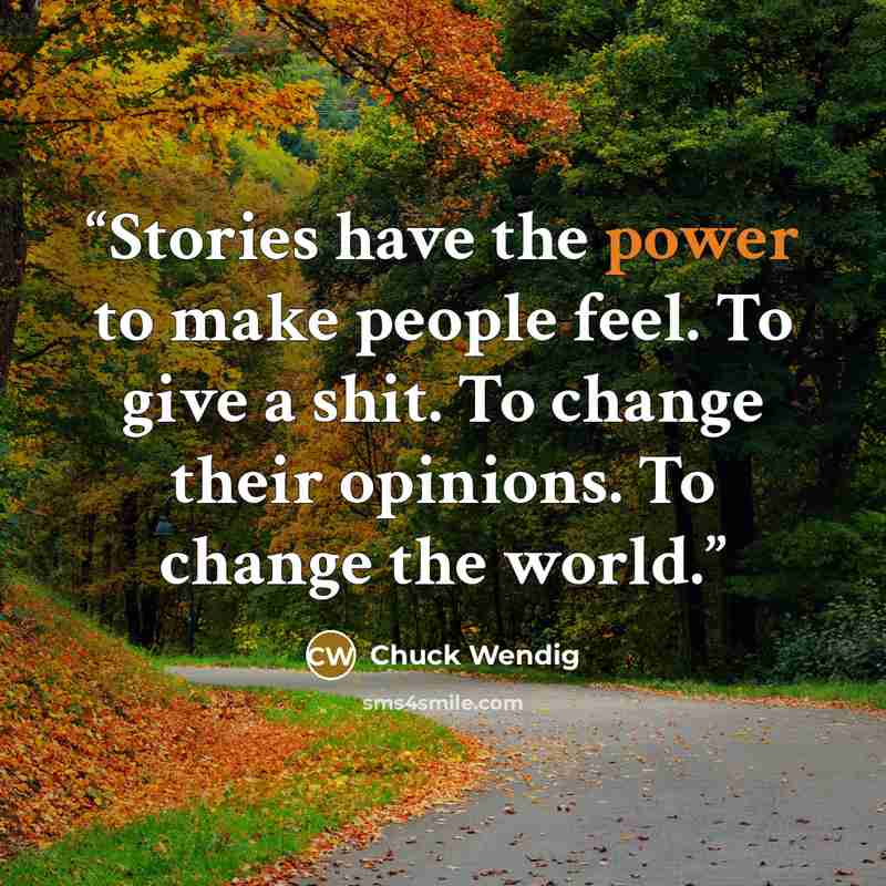 “Stories have the power to make people feel. To give a shit. To change their opinions. To change the world.” quote by Chuck Wendig
