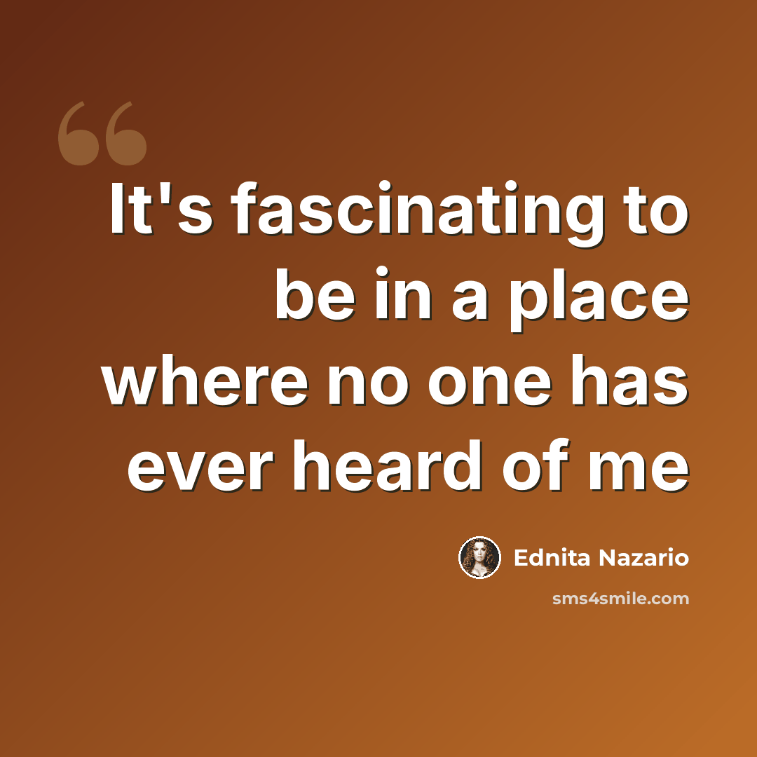 “It's fascinating to be in a place where no one has ever heard of me” quote by Ednita Nazario