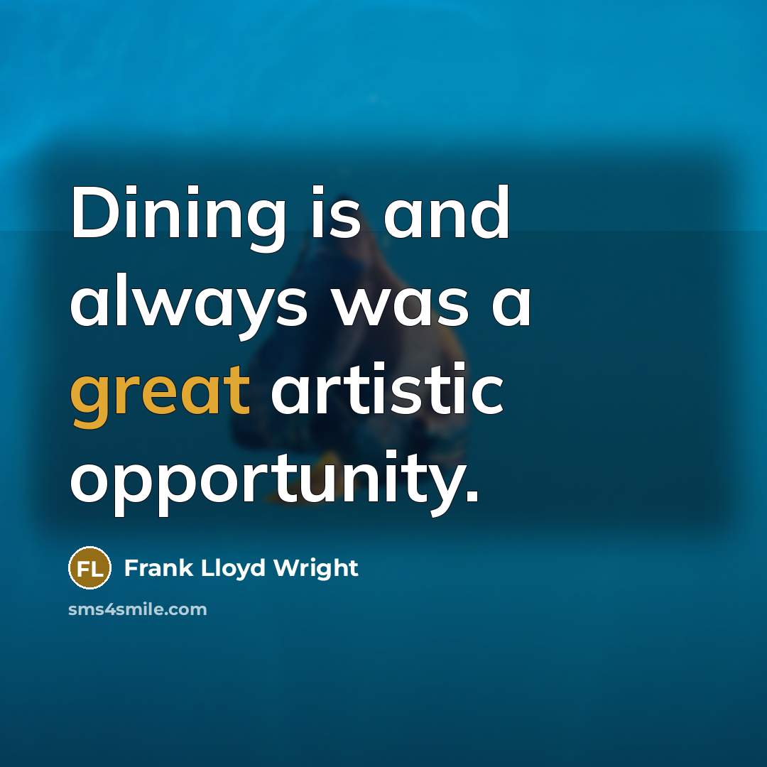 “Dining is and always was a great artistic opportunity.” quote by Frank Lloyd Wright