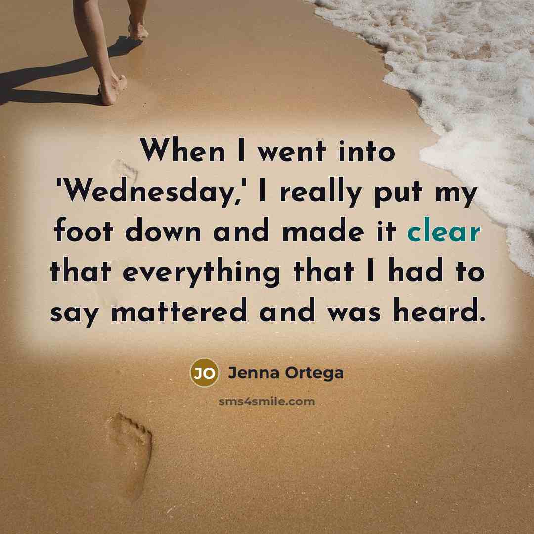 “When I went into 'Wednesday,' I really put my foot down and made it clear that everything that I had to say mattered and was heard.” quote by Jenna Ortega