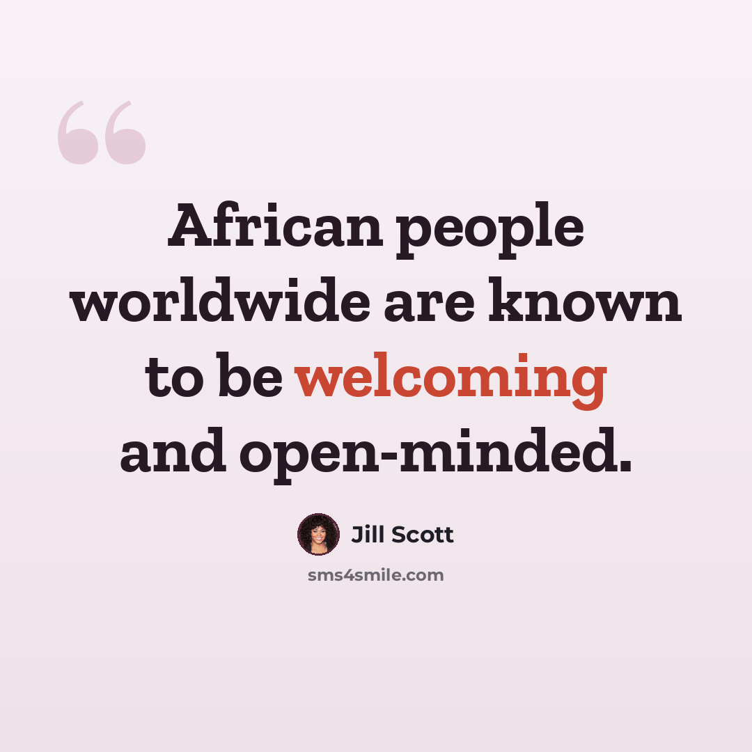 “African people worldwide are known to be welcoming and open-minded.” quote by Jill Scott